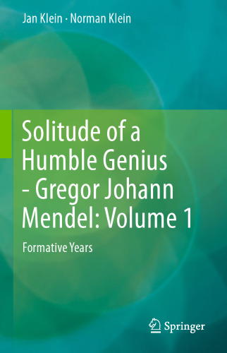 Solitude of a Humble Genius - Gregor Johann Mendel: Volume 1: Formative Years