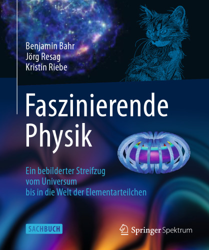 Faszinierende Physik: Ein bebilderter Streifzug vom Universum bis in die Welt der Elementarteilchen