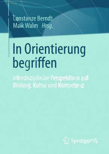 In Orientierung begriffen: Interdisziplinäre Perspektiven auf Bildung, Kultur und Kompetenz