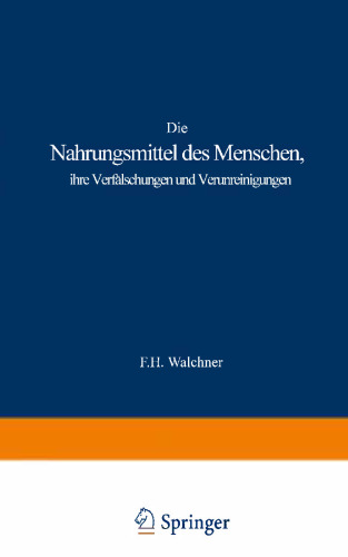 Die Nahrungsmittel des Menschen, ihre Verfälschungen und Verunreinigungen: Nach den besten Duellen dargestellt