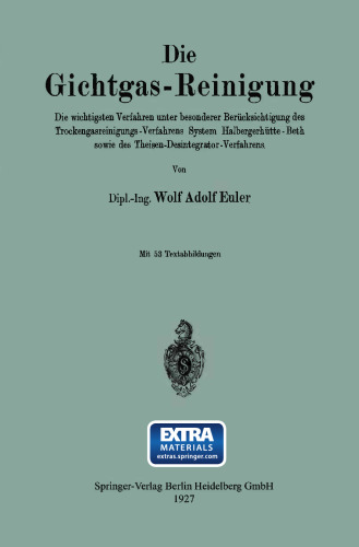 Die Gichtgas-Reinigung: Die wichtigsten Verfahren unter besonderer Berücksichtigung des Trockengasreinigungs-Verfahrens System Halbergerhütte-Beth sowie des Theisen-Desintegrator-Verfahrens