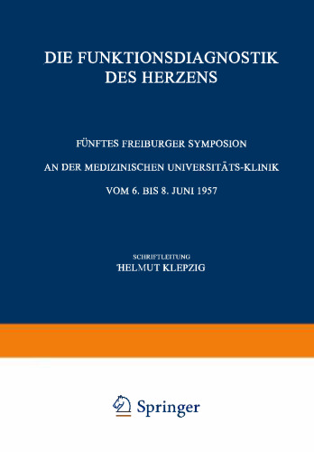 Die Funktionsdiagnostik des Herzens: Fünftes Freiburger Symposion an der Medizinischen Universität-Klinik vom 6. bis 8. Juni 1957