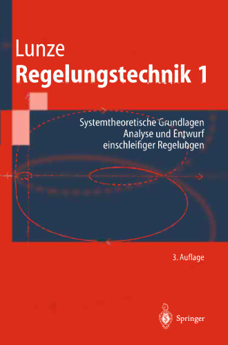 Regelungstechnik 1: Systemtheoretische Grundlagen, Analyse und Entwurf einschleifiger Regelungen
