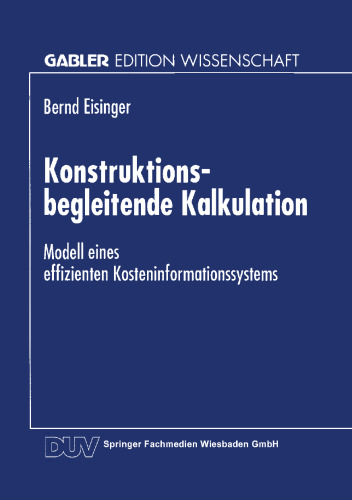 Konstruktionsbegleitende Kalkulation: Modell eines effizienten Kosteninformationssystems