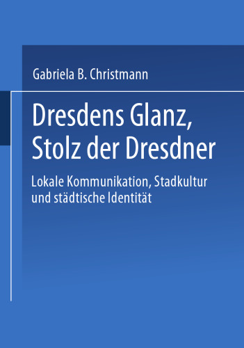 Dresdens Glanz, Stolz der Dresdner: Lokale Kommunikation, Stadtkultur und städtische Identität
