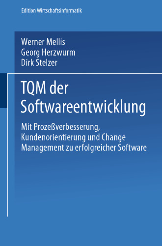 TQM der Softwareentwicklung: Mit Prozeßverbesserung, Kundenorientierung und Change Management zu erfolgreicher Software