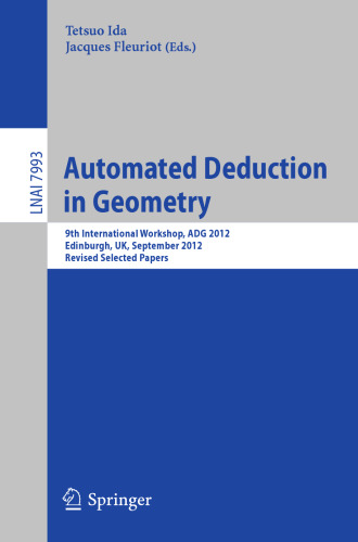 Automated Deduction in Geometry: 9th International Workshop, ADG 2012, Edinburgh, UK, September 17-19, 2012. Revised Selected Papers