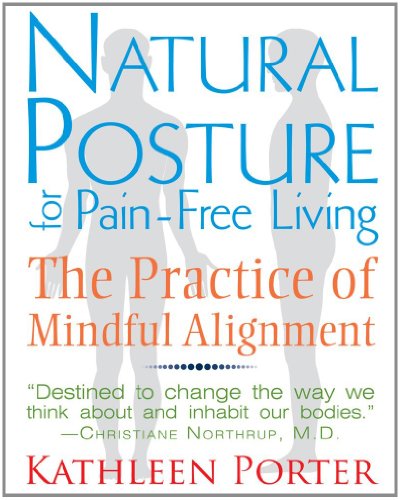 Natural posture for pain-free living: the practice of mindful alignment