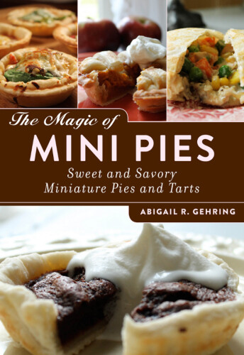 The magic of mini pies: sweet and savory miniature pies and tarts