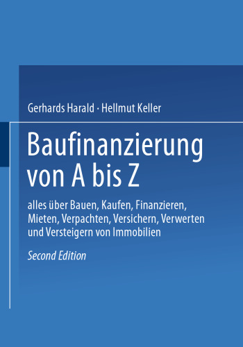 Baufinanzierung von A bis Z: Alles über Bauen, Kaufen, Finanzieren, Mieten, Verpachten, Versichern, Verwerten und Versteigern von Immobilien