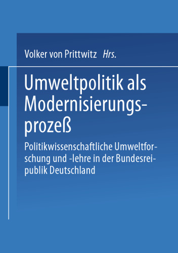 Umweltpolitik als Modernisierungsprozeß: Politikwissenschaftliche Umweltforschung und -lehre in der Bundesrepublik Deutschland