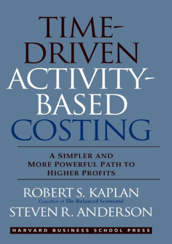 Time-Driven Activity-Based Costing: A Simpler and More Powerful Path to Higher Profits