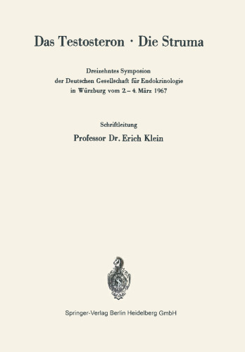 Das Testosteron · Die Struma: Dreizehntes Symposion der Deutschen Gesellschaft für Endokrinologie in Würzburg vom 2.–4. März 1967