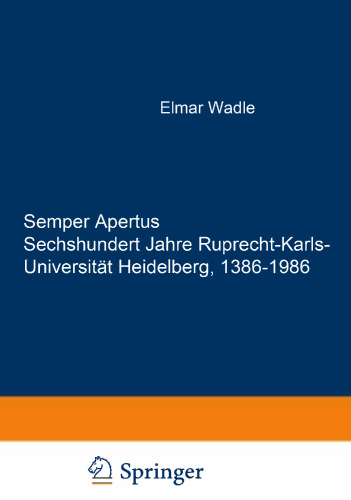 Semper Apertus Sechshundert Jahre Ruprecht-Karls-Universität Heidelberg 1386–1986: Band I Mittelalter und Frühe Neuzeit 1386–1803. Band II Das Neunzehnte Jahrhundert 1803–1918. Band III Das Zwanzigste Jahrhundert 1918–1985. Band IV Übergreifende Beiträge. Band V Die Gebäude der Universität Heidelberg. Band VI Die Gebäude der Universität Heidelberg