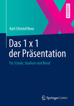Das 1 x 1 der Präsentation: Für Schule, Studium und Beruf