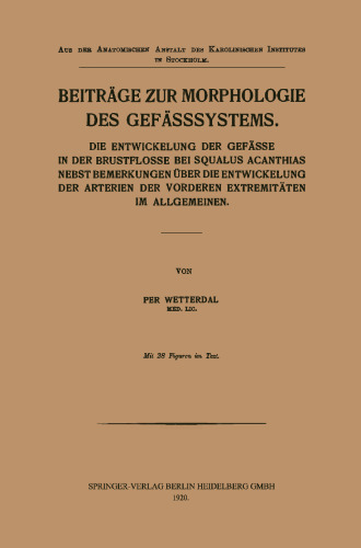 Beiträge zur Morphologie des Gefässsystems: Die Entwickelung der Gefässe in der Brustflosse bei Squalus Acanthias nebst Bemerkungen über die Entwickelung der Arterien der vorderen Extremitäten im Allgemeinen
