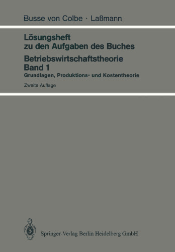 Lösungsheft zu den Aufgaben des Buches Betriebswirtschaftstheorie Band 1: Grundlagen, Produktions- und Kostentheorie