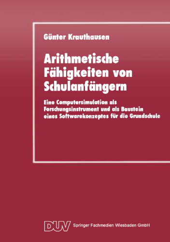 Arithmetische Fähigkeiten von Schulanfängern: Eine Computersimulation als Forschungsinstrument und als Baustein eines Softwarekonzeptes für die Grundschule