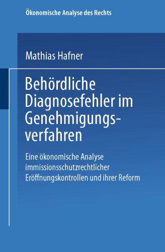 Behördliche Diagnosefehler im Genehmigungsverfahren: Eine ökonomische Analyse immissionsschutzrechtlicher Eröffnungskontrollen und ihrer Reform