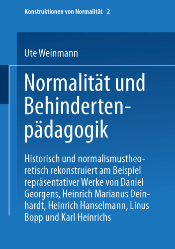 Normalität und Behindertenpädagogik: Historisch und normalismustheoretisch rekonstruiert am Beispiel repräsentativer Werke von Jan Daniel Georgens, Heinrich Marianus Deinhardt, Heinrich Hanselmann, Linus Bopp und Karl Heinrichs