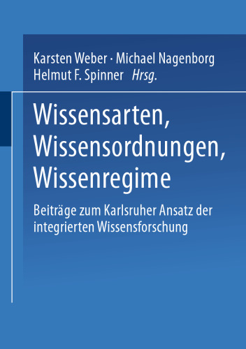 Wissensarten, Wissensordnungen, Wissensregime: Beiträge zum Karlsruher Ansatz der integrierten Wissensforschung