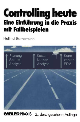 Controlling heute: Eine Einführung in die Praxis mit Fallbeispielen
