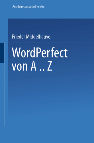 WordPerfect von A‥Z: Das vollständige Nachschlagewerk für das Textverarbeitungssystem mit vielen Beispielen und Querverweisen für Version 5