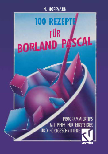 100 Rezepte für Borland Pascal: Programmiertips mit Pfiff für Einsteiger und Fortgeschrittene