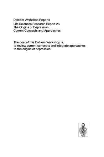 The Origins of Depression: Current Concepts and Approaches: Report of the Dahlem Workshop on The Origins of Depression: Current Concepts and Approaches Berlin 1982, Oct.31 – Nov. 5