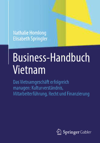 Business-Handbuch Vietnam: Das Vietnamgeschäft erfolgreich managen: Kulturverständnis, Mitarbeiterführung, Recht und Finanzierung