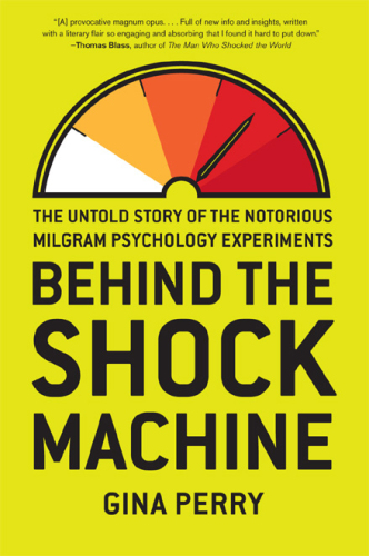 Behind the Shock Machine: The Untold Story of the Notorious Milgram Psychology Experiments