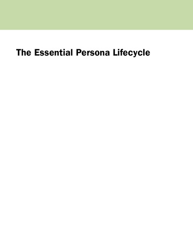 The Essential Persona Lifecycle: Your Guide to Building and Using Personas. Your Guide to Building and Using Personas
