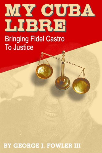 My Cuba Libre: Bringing Fidel Castro to Justice