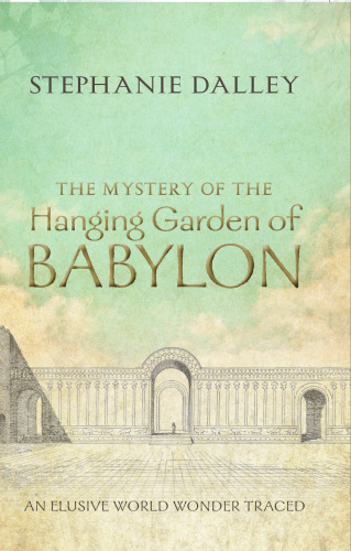 The Mystery of the Hanging Garden of Babylon: An Elusive World Wonder Traced