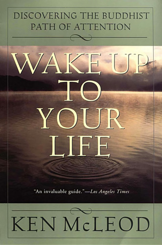 Wake Up To Your Life: Discovering the Buddhist Path of Attention