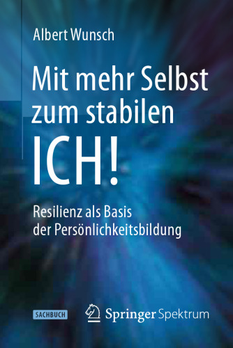 Mit mehr Selbst zum stabilen ICH!: Resilienz als Basis der Persönlichkeitsbildung