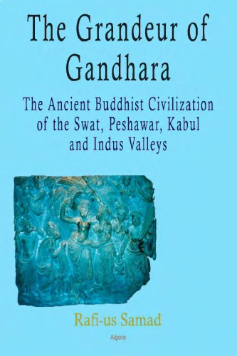 The Grandeur of Gandhara : the Ancient Buddhist Civilization of the Swat, Peshawar, Kabul and Indus Valleys.