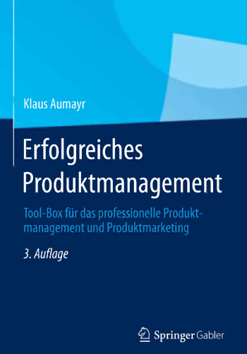 Erfolgreiches Produktmanagement: Tool-Box für das professionelle Produktmanagement und Produktmarketing