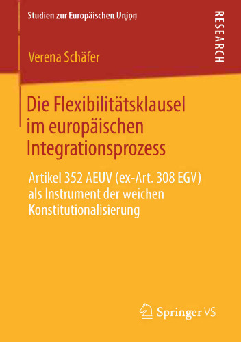 Die Flexibilitätsklausel im europäischen Integrationsprozess: Artikel 352 AEUV (ex-Art. 308 EGV) als Instrument der weichen Konstitutionalisierung