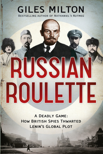 Russian roulette: a deadly game: how British spies thwarted Lenin's global plot