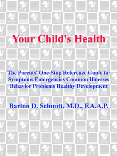 Your Child's Health: The Parents' One-Stop Reference Guide to: Symptoms, Emergencies, Common Illnesses, Behavior Problems, and Healthy Development