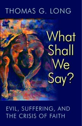 What Shall We Say?: Evil, Suffering, and the Crisis of Faith