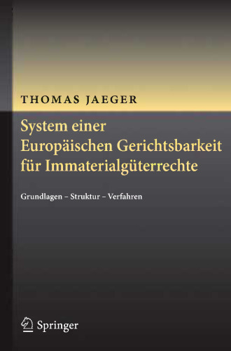 System einer Europäischen Gerichtsbarkeit für Immaterialgüterrechte: Grundlagen - Struktur - Verfahren