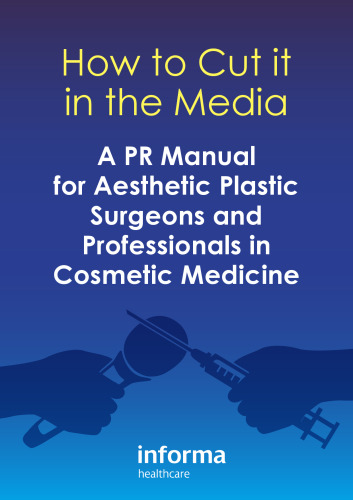 How to cut it in the media: a PR manual for aesthetic plastic surgeons & professionals in cosmetic medicine
