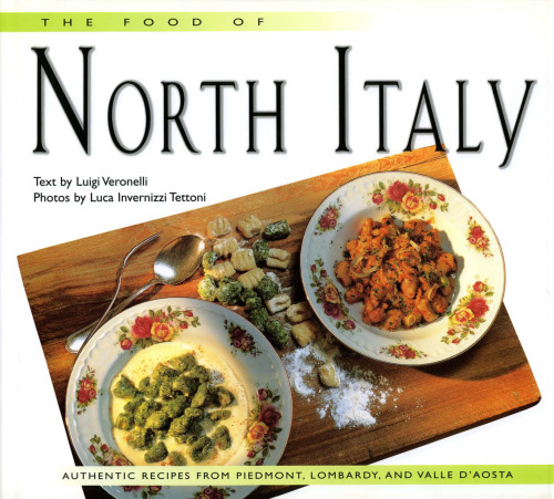 The food of North Italy: authentic recipes from Piedmont, Lombardy, and Valle d'Aosta