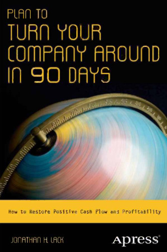 Plan to Turn Your Company Around in 90 Days: How to restore positive Cash Flow and Profitability
