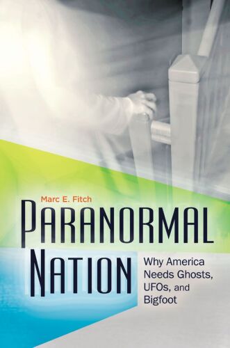 Paranormal nation : why America needs ghosts, UFOs, and bigfoot