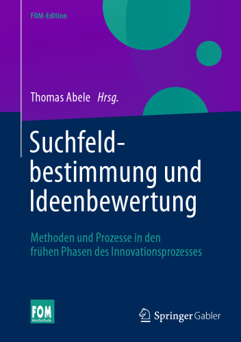 Suchfeldbestimmung und Ideenbewertung: Methoden und Prozesse in den frühen Phasen des Innovationsprozesses