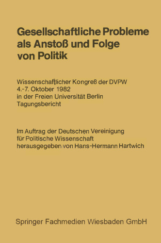 Gesellschaftliche Probleme als Anstoß und Folge von Politik: Wissenschaftlicher Kongreß der DVPW 4.–7. Oktober 1982 in der Freien Universität Berlin Tagungsbericht