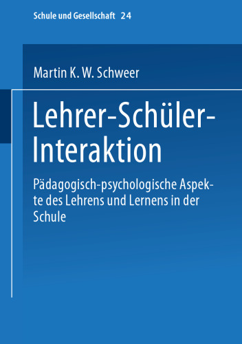 Lehrer-Schüler-Interaktion: Pädagogisch-psychologische Aspekte des Lehrens und Lernens in der Schule